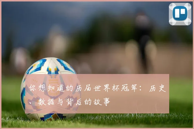 你想知道的历届世界杯冠军：历史、数据与背后的故事