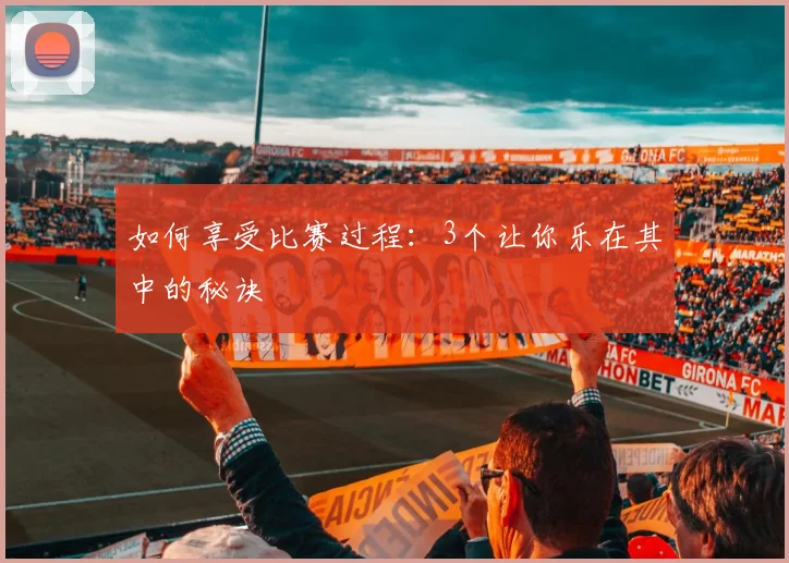 如何享受比赛过程：3个让你乐在其中的秘诀