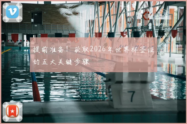 提前准备！获取2026年世界杯签证的五大关键步骤